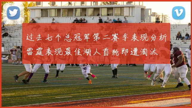 过去七个总冠军第二赛季表现分析雷霆表现最佳湖人首轮即遭淘汰