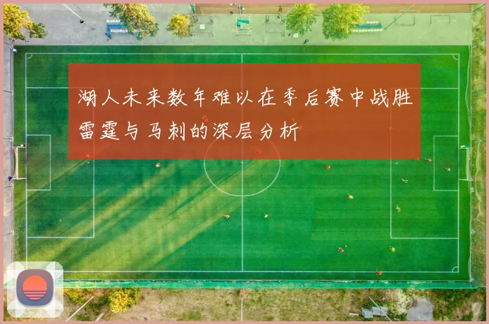 湖人未来数年难以在季后赛中战胜雷霆与马刺的深层分析